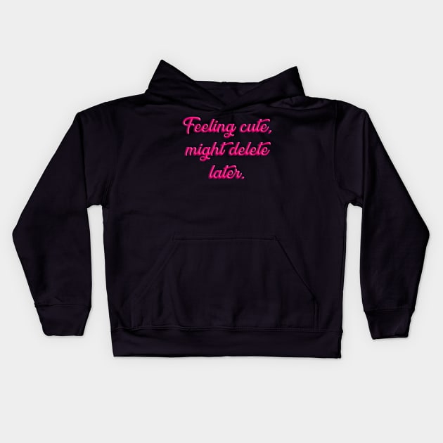 Feeling Cute, Might Delete Later Meme Kids Hoodie by BrandyRay